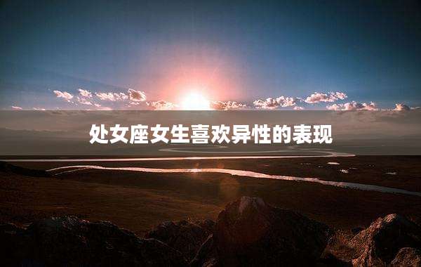 处女座女生喜欢异性的表现