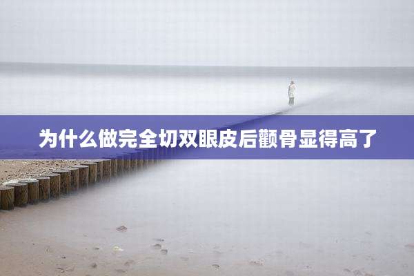 为什么做完全切双眼皮后颧骨显得高了