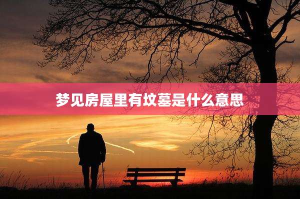 梦见房屋里有坟墓是什么意思