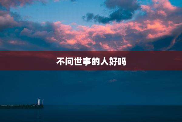 不问世事的人好吗