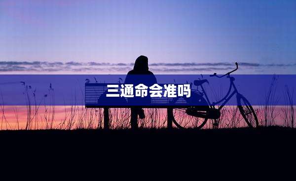三通命会准吗