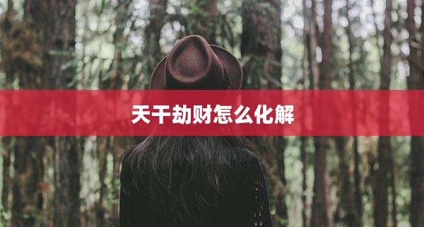 天干劫财怎么化解