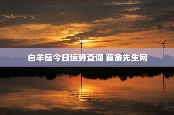 白羊座今日运势查询 算命先生网