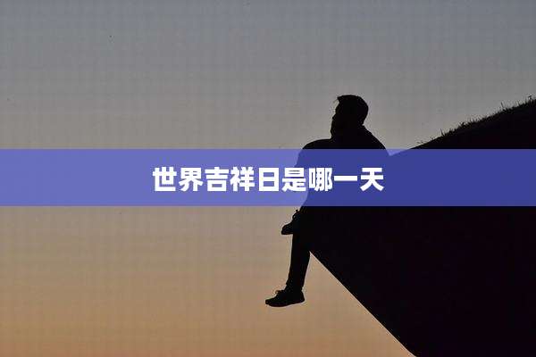 世界吉祥日是哪一天