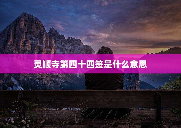 灵顺寺第四十四签是什么意思