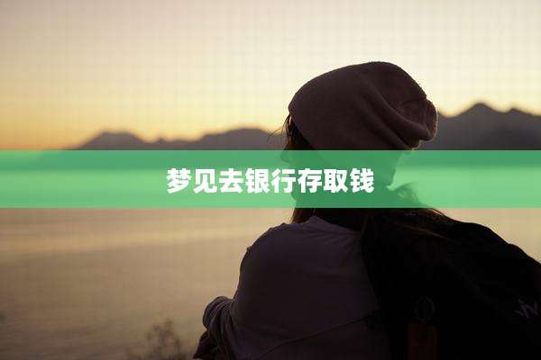 梦见去银行存取钱