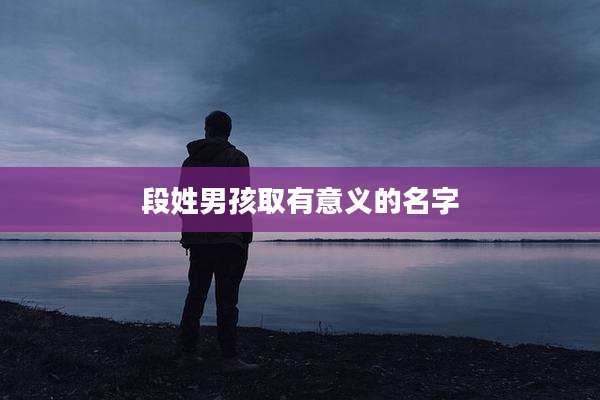 段姓男孩取有意义的名字