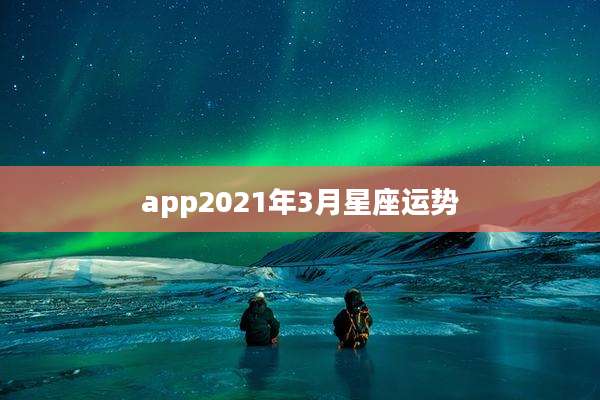app2021年3月星座运势