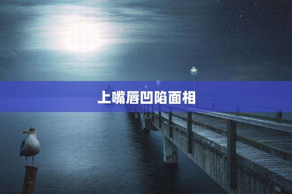 上嘴唇凹陷面相