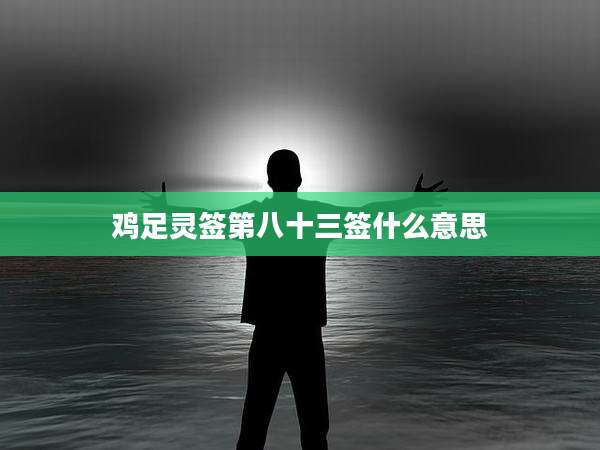 鸡足灵签第八十三签什么意思