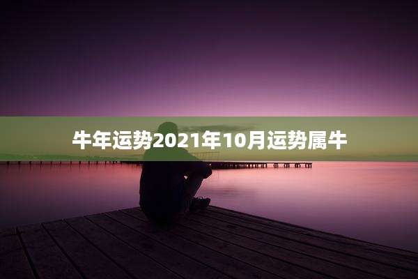 牛年运势2021年10月运势属牛
