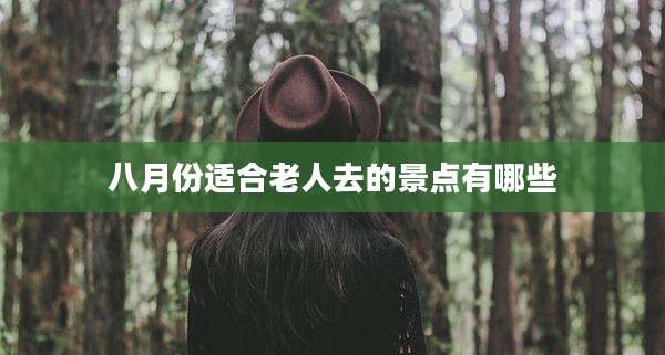 八月份适合老人去的景点有哪些