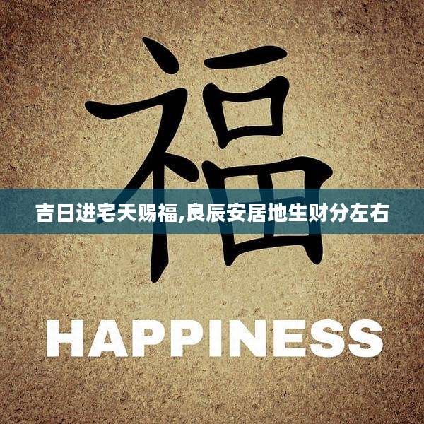 吉日进宅天赐福,良辰安居地生财分左右