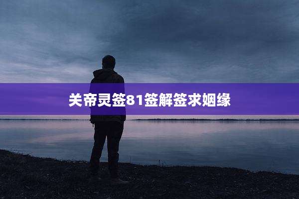关帝灵签81签解签求姻缘