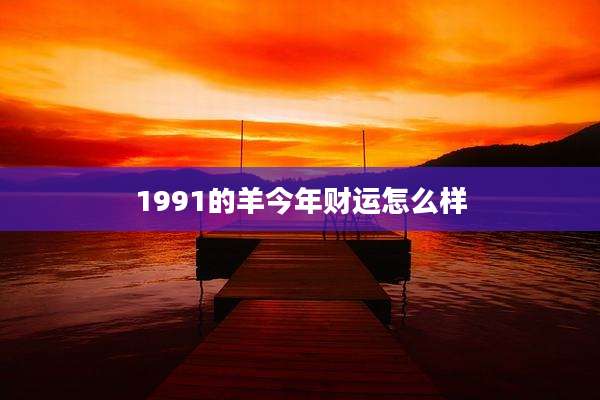 1991的羊今年财运怎么样