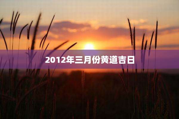2012年三月份黄道吉日