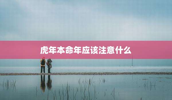 虎年本命年应该注意什么