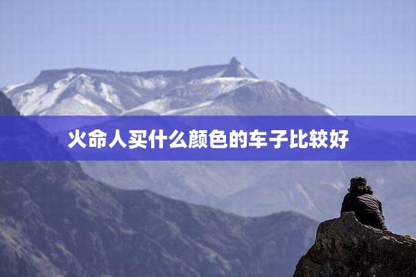 火命人买什么颜色的车子比较好