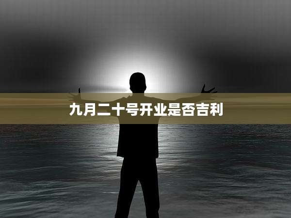 九月二十号开业是否吉利