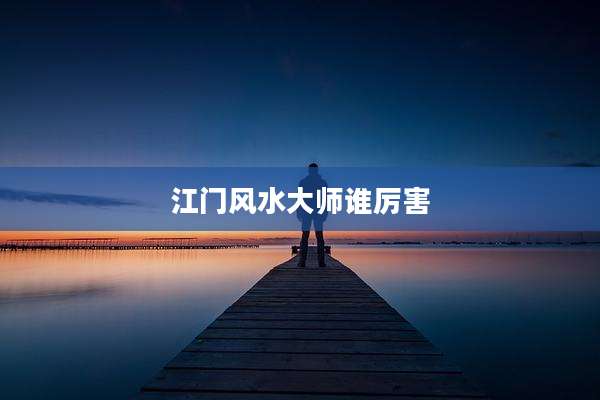 江门风水大师谁厉害