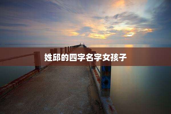 姓邱的四字名字女孩子