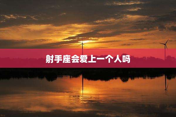 射手座会爱上一个人吗
