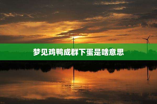 梦见鸡鸭成群下蛋是啥意思