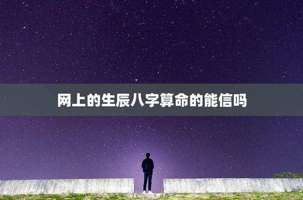 网上的生辰八字算命的能信吗