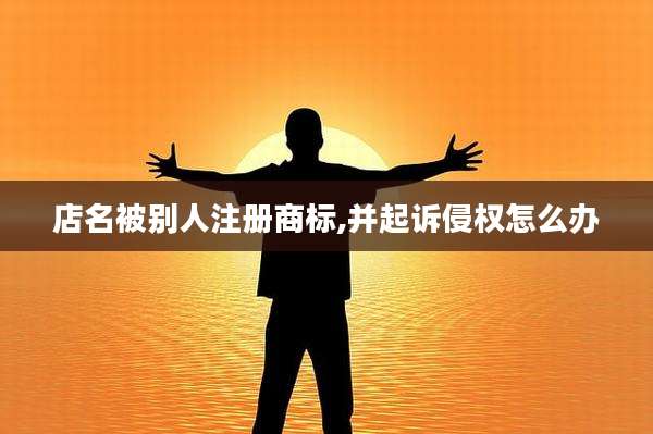 店名被别人注册商标,并起诉侵权怎么办