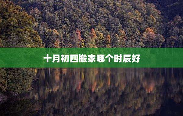十月初四搬家哪个时辰好
