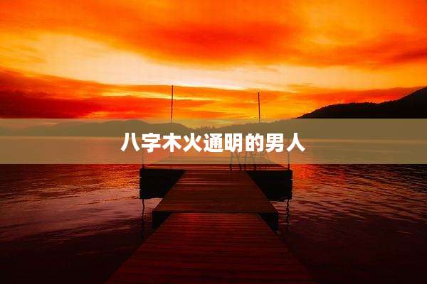 八字木火通明的男人