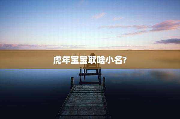 虎年宝宝取啥小名?