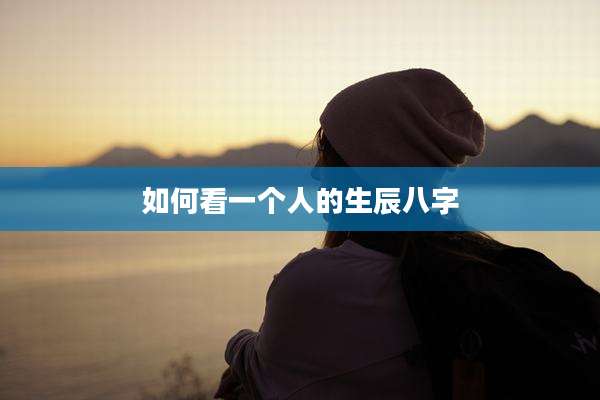 如何看一个人的生辰八字