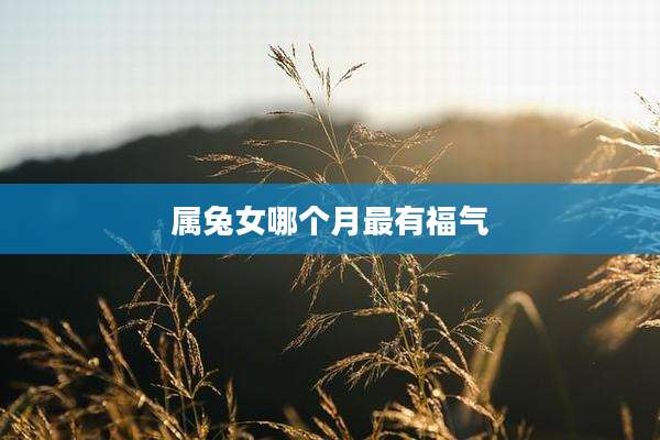 属兔女哪个月最有福气