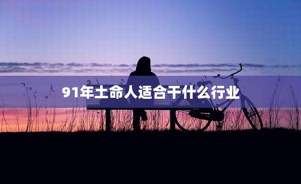 91年土命人适合干什么行业