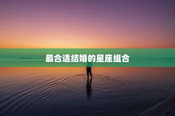 最合适结婚的星座组合