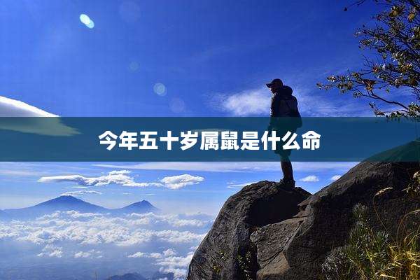 今年五十岁属鼠是什么命