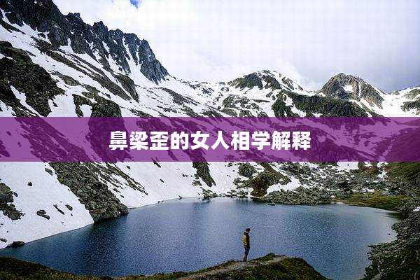 鼻梁歪的女人相学解释