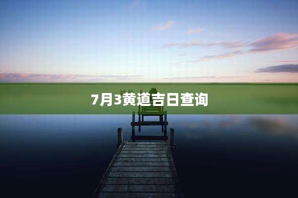 7月3黄道吉日查询