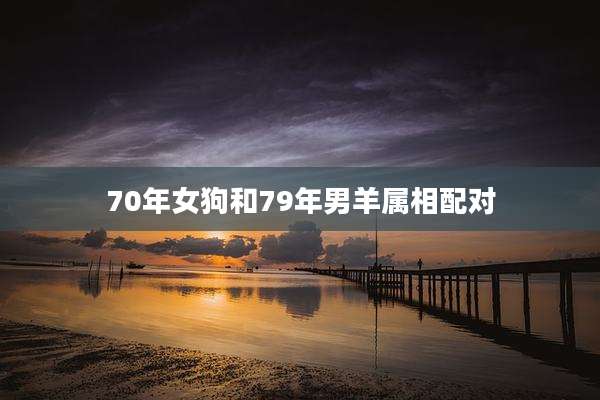 70年女狗和79年男羊属相配对