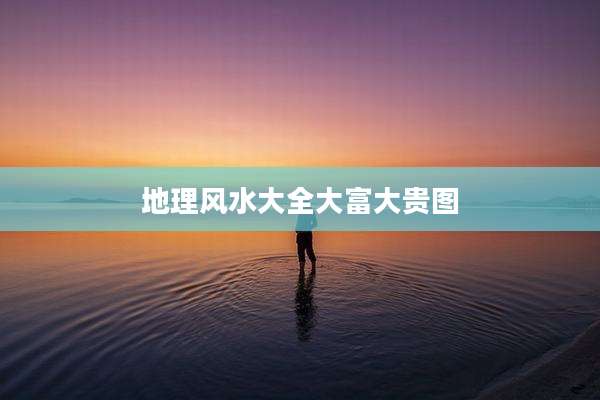 地理风水大全大富大贵图