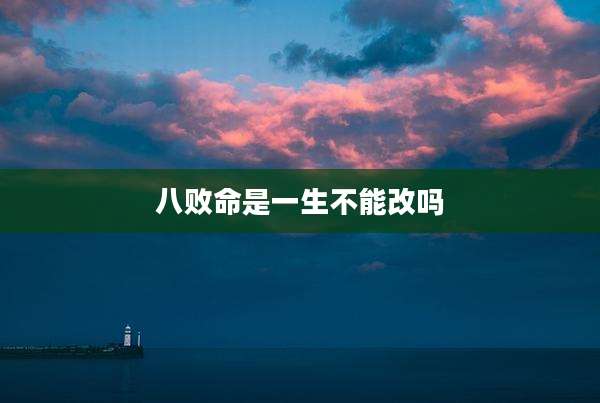 八败命是一生不能改吗