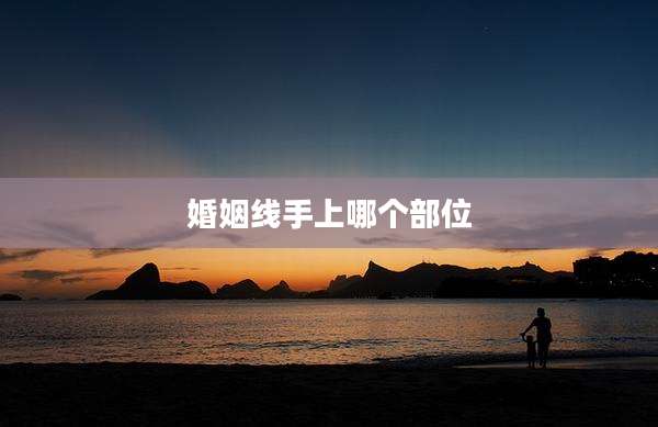 婚姻线手上哪个部位