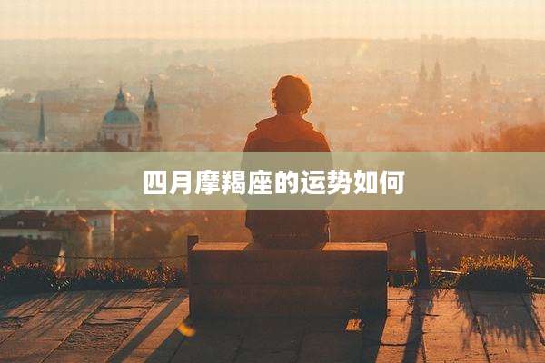 四月摩羯座的运势如何