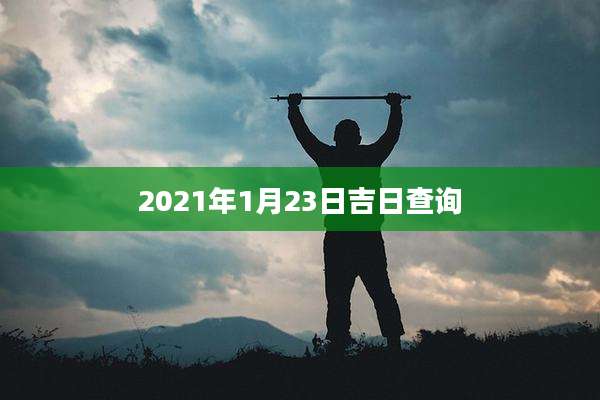 2021年1月23日吉日查询
