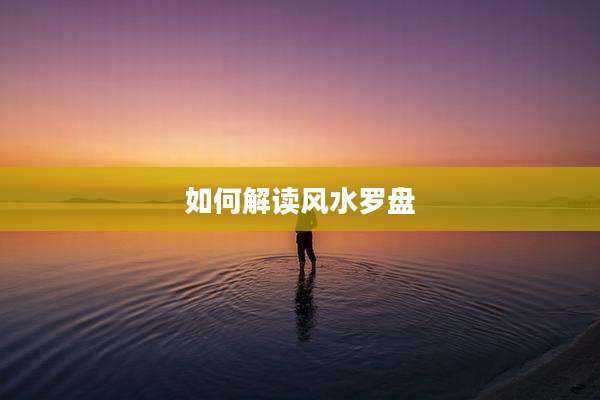 如何解读风水罗盘