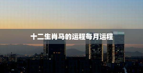 十二生肖马的运程每月运程