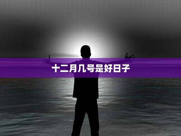 十二月几号是好日子
