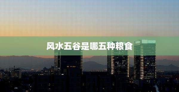 风水五谷是哪五种粮食