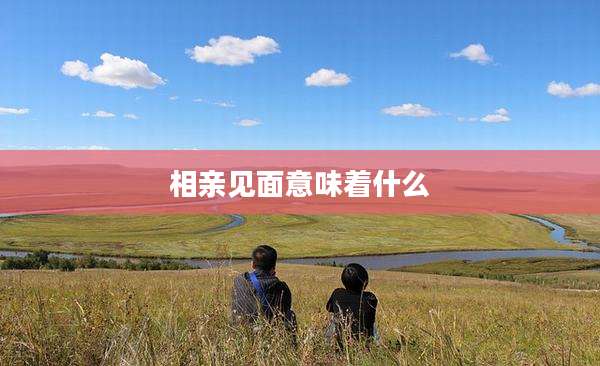 相亲见面意味着什么